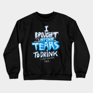 Drink my tears Crewneck Sweatshirt